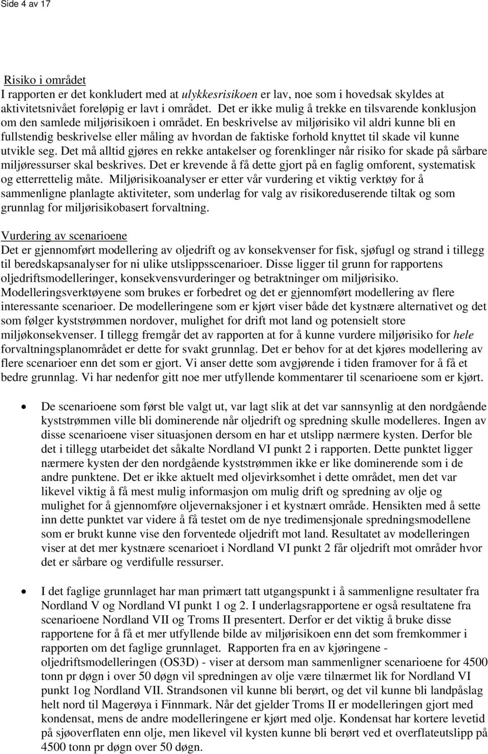 En beskrivelse av miljørisiko vil aldri kunne bli en fullstendig beskrivelse eller måling av hvordan de faktiske forhold knyttet til skade vil kunne utvikle seg.