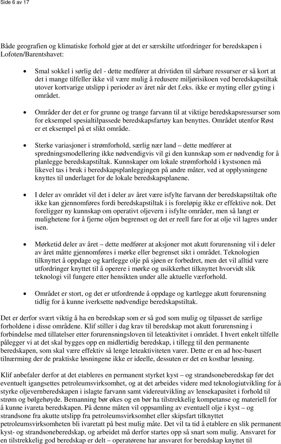 ikke er myting eller gyting i området. Områder der det er for grunne og trange farvann til at viktige beredskapsressurser som for eksempel spesialtilpassede beredskapsfartøy kan benyttes.