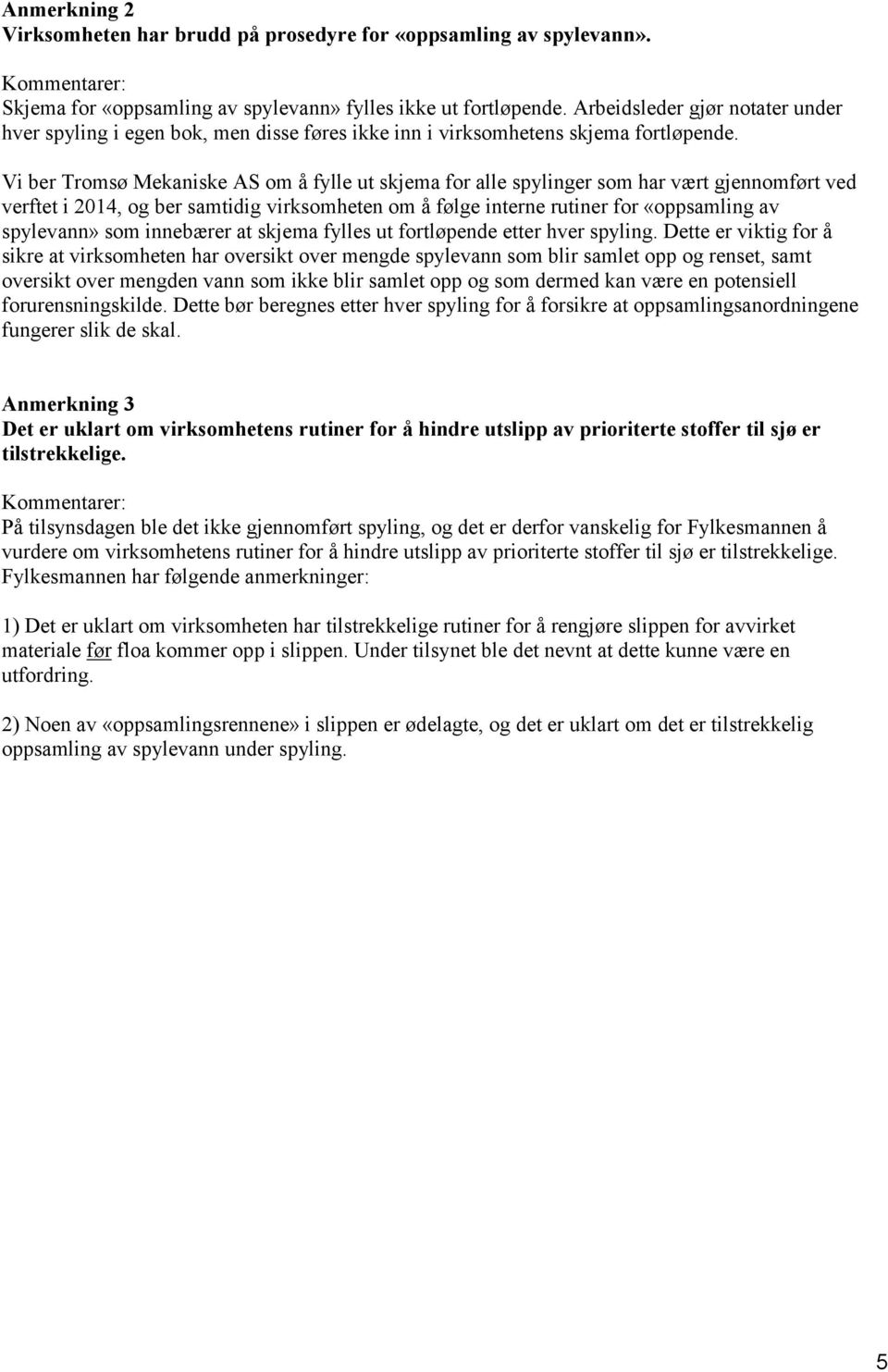 Vi ber Tromsø Mekaniske AS om å fylle ut skjema for alle spylinger som har vært gjennomført ved verftet i 2014, og ber samtidig virksomheten om å følge interne rutiner for «oppsamling av spylevann»