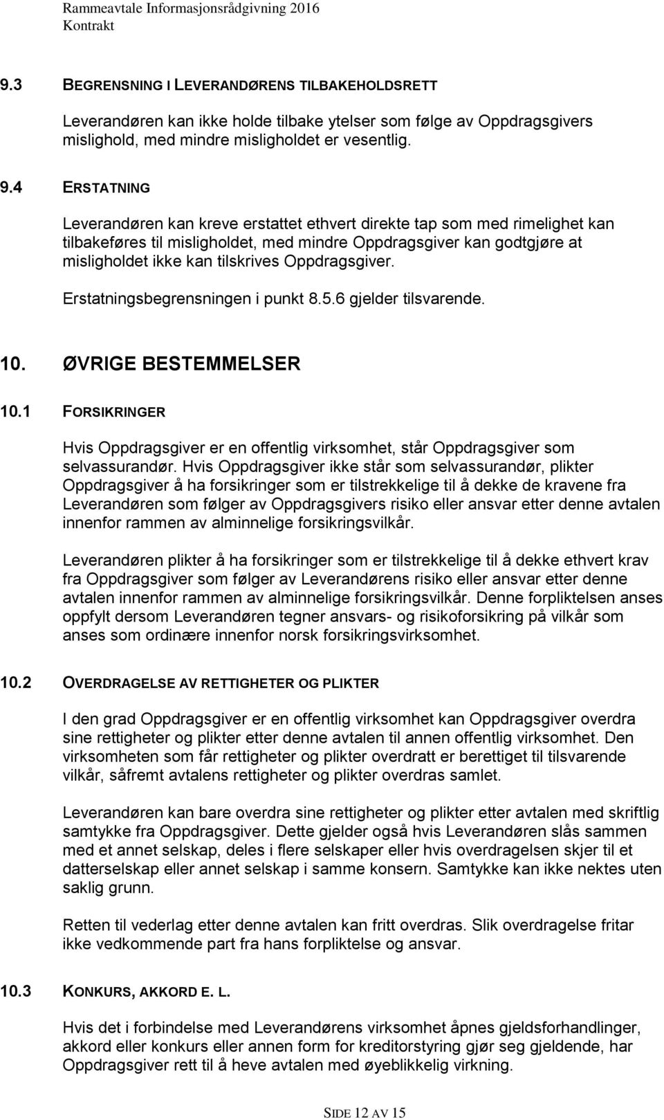 Oppdragsgiver. Erstatningsbegrensningen i punkt 8.5.6 gjelder tilsvarende. 10. ØVRIGE BESTEMMELSER 10.