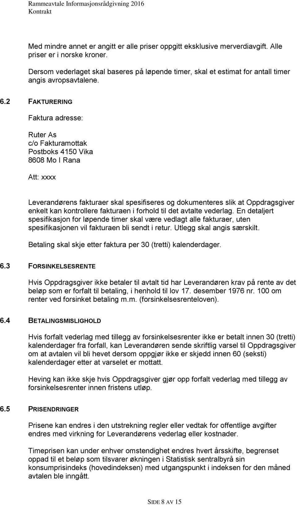 2 FAKTURERING Faktura adresse: Ruter As c/o Fakturamottak Postboks 4150 Vika 8608 Mo I Rana Att: xxxx Leverandørens fakturaer skal spesifiseres og dokumenteres slik at Oppdragsgiver enkelt kan