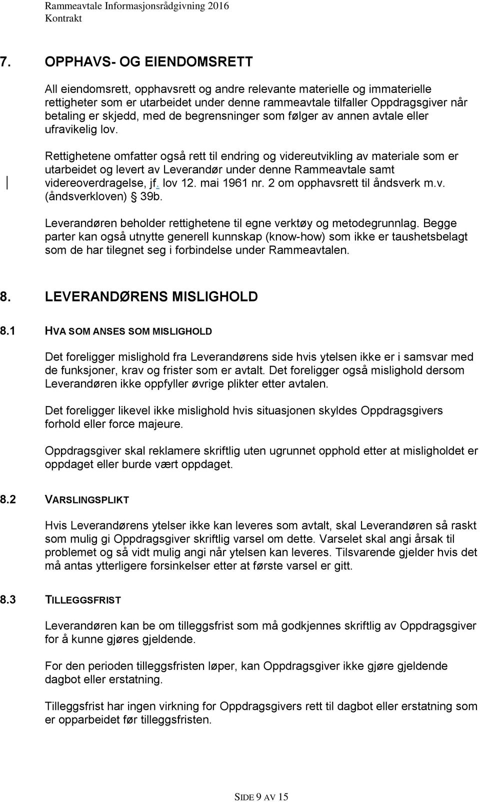 Rettighetene omfatter også rett til endring og videreutvikling av materiale som er utarbeidet og levert av Leverandør under denne Rammeavtale samt videreoverdragelse, jf. lov 12. mai 1961 nr.