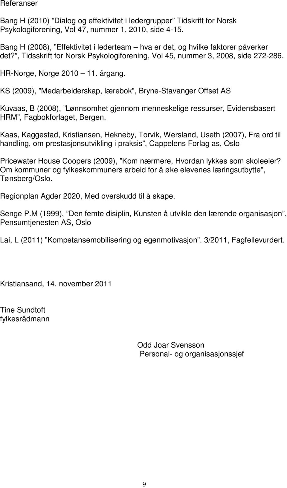 KS (2009), Medarbeiderskap, lærebok, Bryne-Stavanger Offset AS Kuvaas, B (2008), Lønnsomhet gjennom menneskelige ressurser, Evidensbasert HRM, Fagbokforlaget, Bergen.
