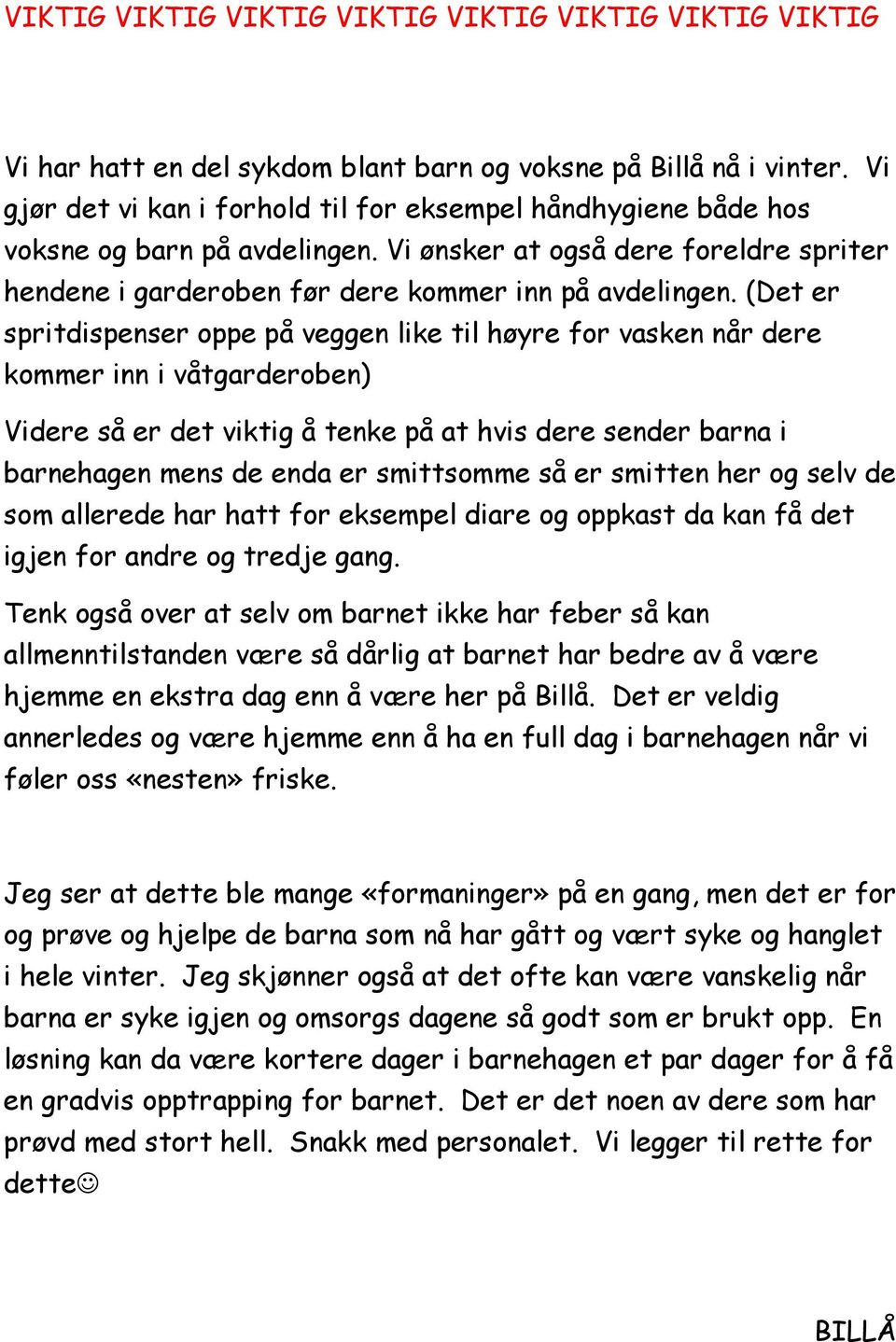 (Det er spritdispenser oppe på veggen like til høyre for vasken når dere kommer inn i våtgarderoben) Videre så er det viktig å tenke på at hvis dere sender barna i barnehagen mens de enda er