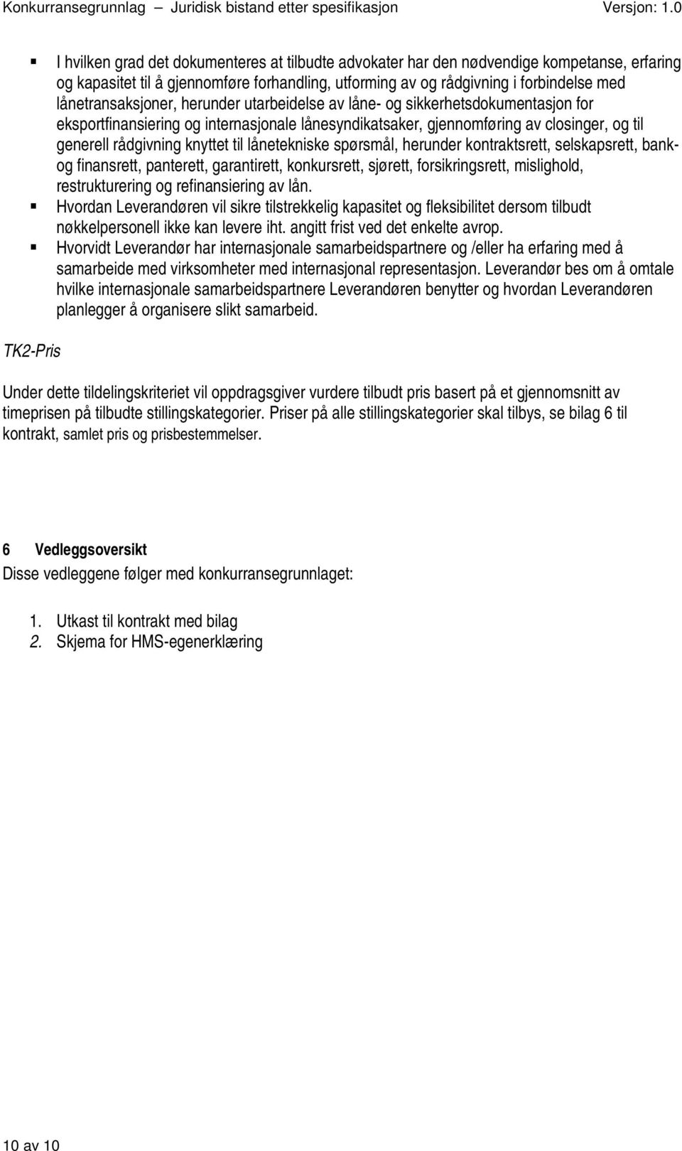 knyttet til lånetekniske spørsmål, herunder kontraktsrett, selskapsrett, bankog finansrett, panterett, garantirett, konkursrett, sjørett, forsikringsrett, mislighold, restrukturering og