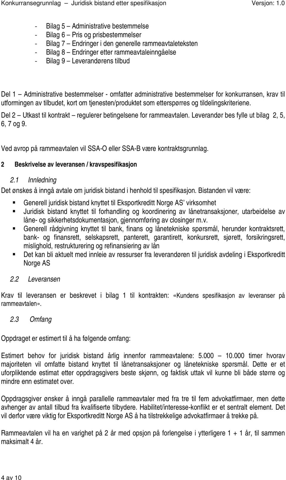 Del 2 Utkast til kontrakt regulerer betingelsene for rammeavtalen. Leverandør bes fylle ut bilag 2, 5, 6, 7 og 9. Ved avrop på rammeavtalen vil SSA-O eller SSA-B være kontraktsgrunnlag.