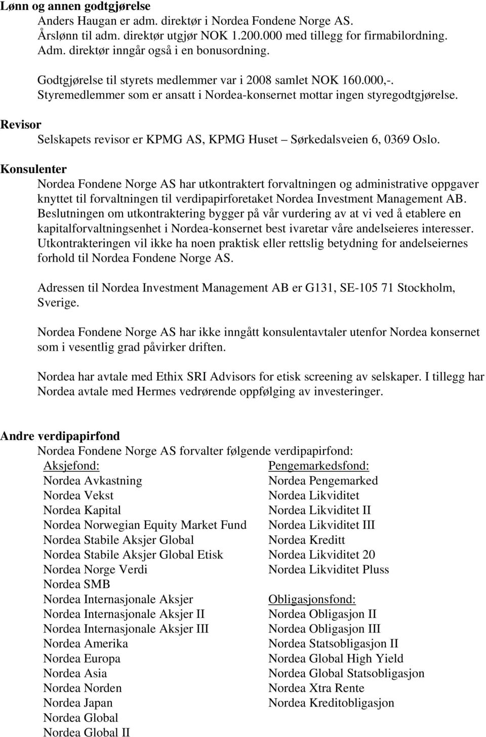 Revisor Selskapets revisor er KPMG AS, KPMG Huset Sørkedalsveien 6, 0369 Oslo.