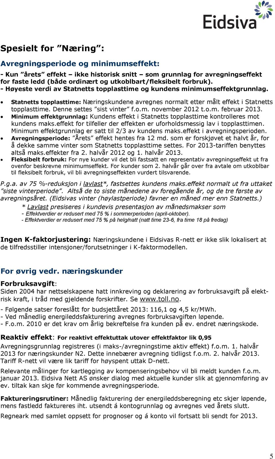 Denne settes sist vinter f.o.m. november 2012 t.o.m. februar 2013. Minimum effektgrunnlag: Kundens effekt i Statnetts topplasttime kontrolleres mot kundens maks.