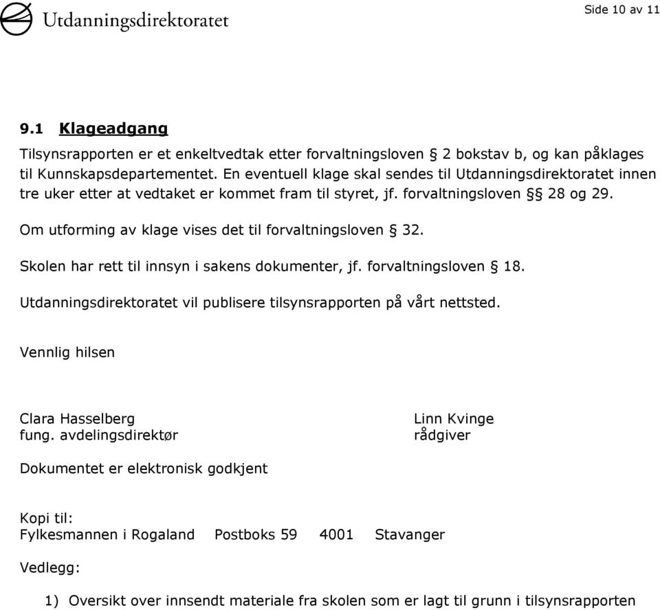 Om utforming av klage vises det til forvaltningsloven 32. Skolen har rett til innsyn i sakens dokumenter, jf. forvaltningsloven 18.