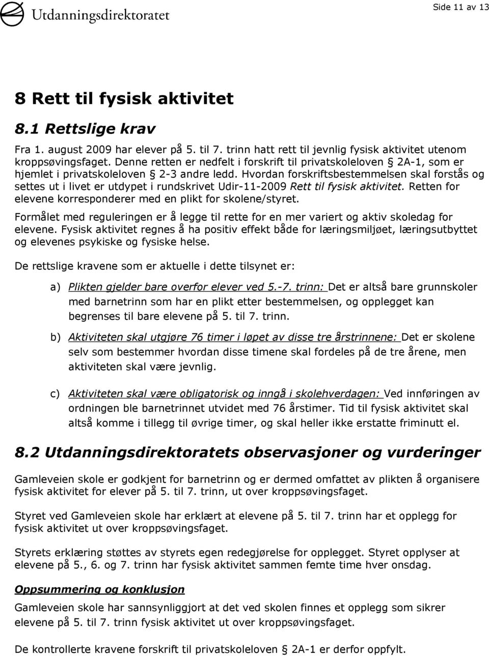 Hvordan forskriftsbestemmelsen skal forstås og settes ut i livet er utdypet i rundskrivet Udir-11-2009 Rett til fysisk aktivitet. Retten for elevene korresponderer med en plikt for skolene/styret.