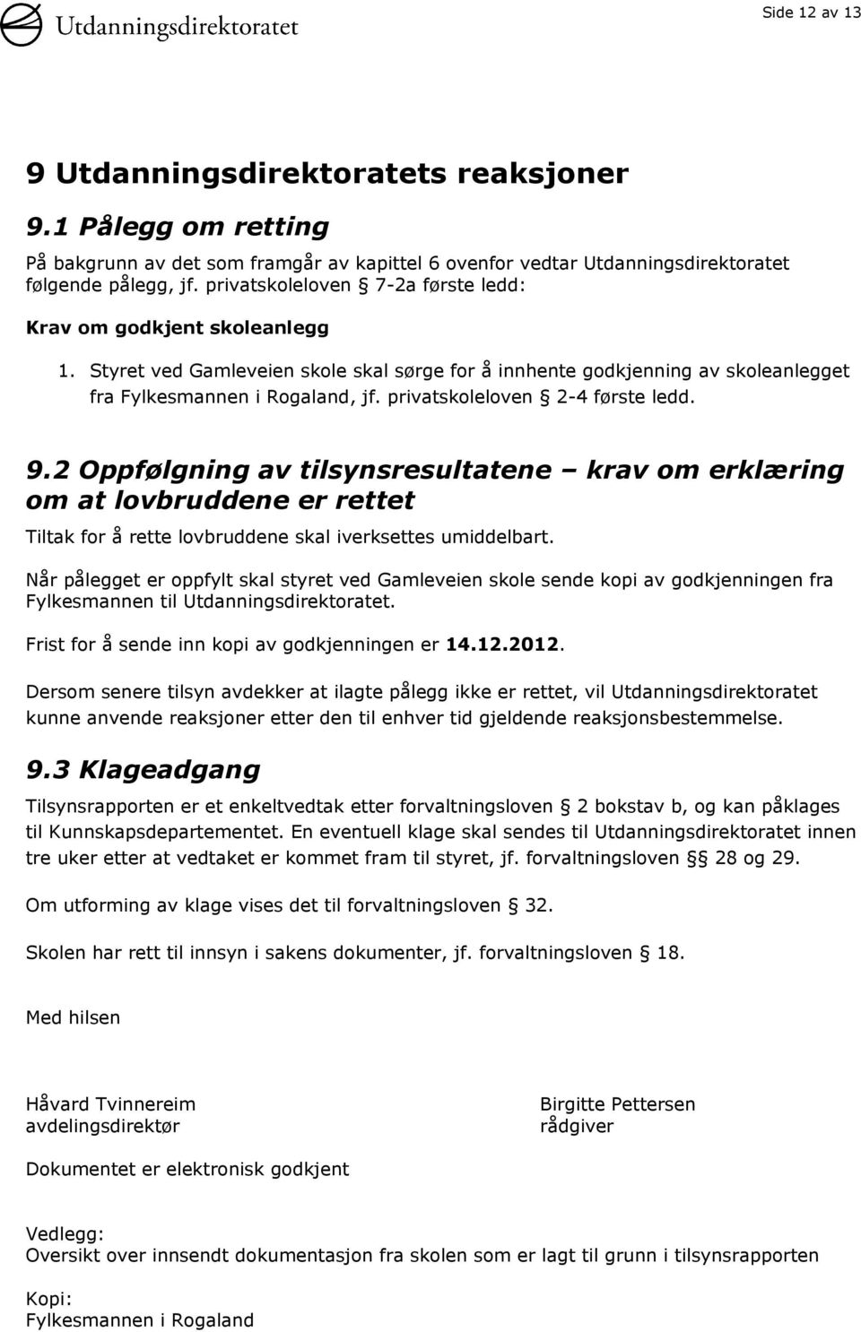 privatskoleloven 2-4 første ledd. 9.2 Oppfølgning av tilsynsresultatene krav om erklæring om at lovbruddene er rettet Tiltak for å rette lovbruddene skal iverksettes umiddelbart.