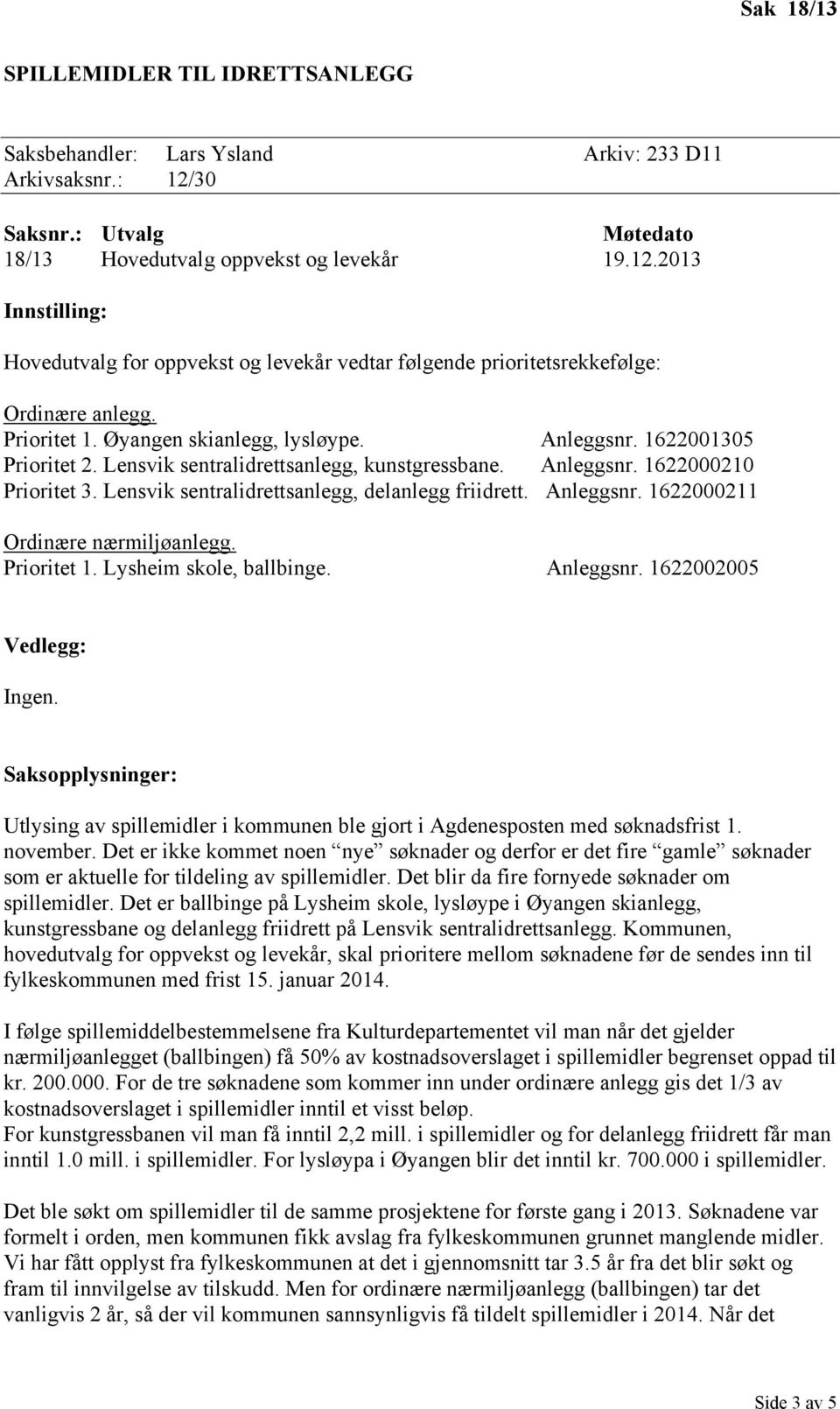 Lensvik sentralidrettsanlegg, delanlegg friidrett. Anleggsnr. 1622000211 Ordinære nærmiljøanlegg. Prioritet 1. Lysheim skole, ballbinge. Anleggsnr. 1622002005 Vedlegg: Ingen.