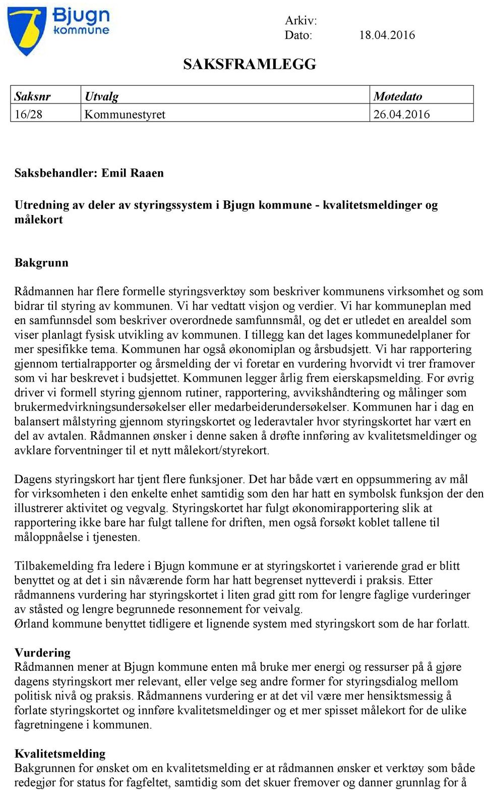 2016 Saksbehandler: Emil Raaen Utredning av deler av styringssystem i Bjugn kommune - kvalitetsmeldinger og målekort Bakgrunn Rådmannen har flere formelle styringsverktøy som beskriver kommunens