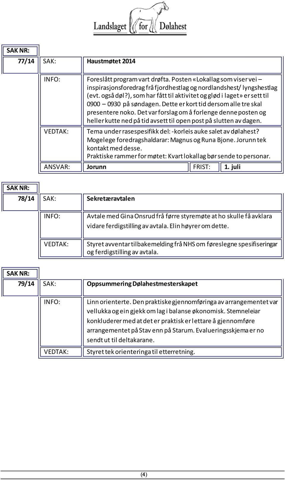 Det var forslag om å forlenge denne posten og heller kutte ned på tid avsett til open post på slutten av dagen. Tema under rasespesifikk del: -korleis auke salet av dølahest?