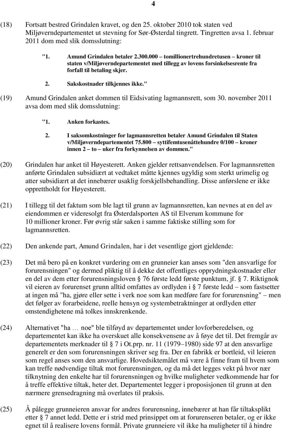 000 tomillionertrehundretusen kroner til staten v/miljøverndepartementet med tillegg av lovens forsinkelsesrente fra forfall til betaling skjer. 2. Sakskostnader tilkjennes ikke.