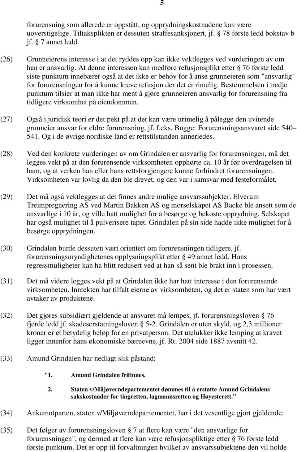 At denne interessen kan medføre refusjonsplikt etter 76 første ledd siste punktum innebærer også at det ikke er behov for å anse grunneieren som "ansvarlig" for forurensningen for å kunne kreve