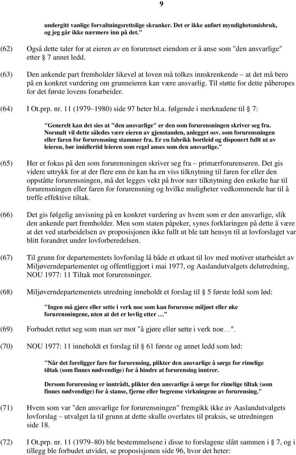 (63) Den ankende part fremholder likevel at loven må tolkes innskrenkende at det må bero på en konkret vurdering om grunneieren kan være ansvarlig.