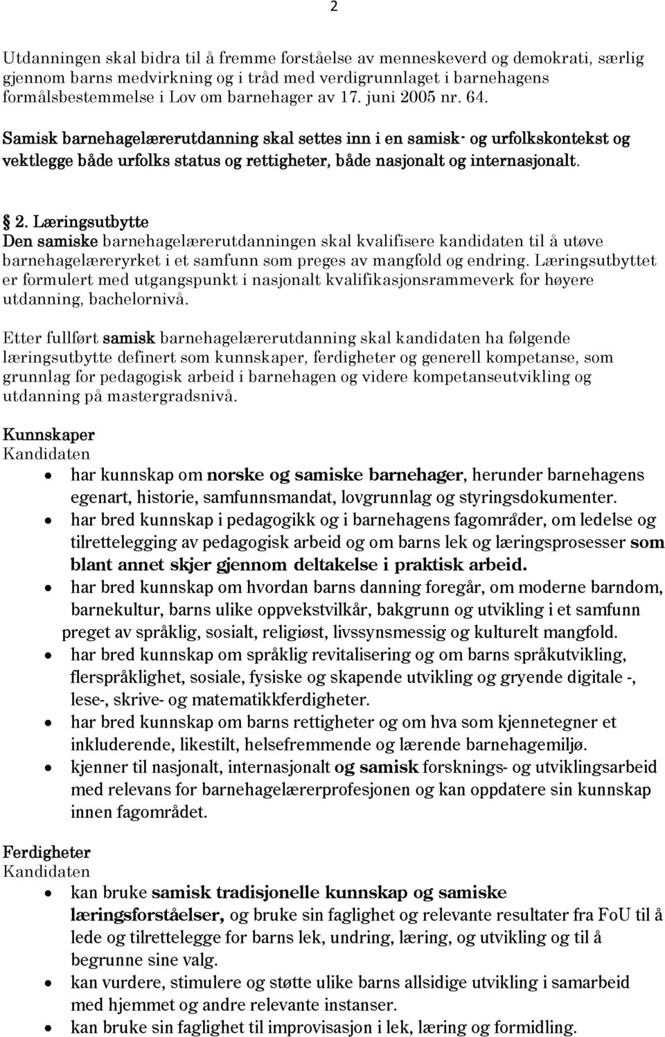 Læringsutbyttet er formulert med utgangspunkt i nasjonalt kvalifikasjonsrammeverk for høyere utdanning, bachelornivå.