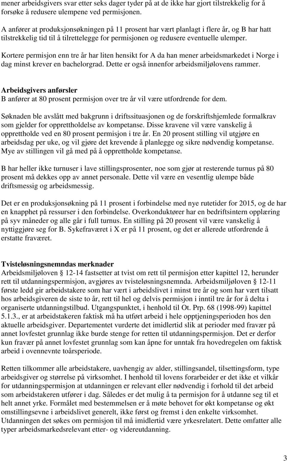 Kortere permisjon enn tre år har liten hensikt for A da han mener arbeidsmarkedet i Norge i dag minst krever en bachelorgrad. Dette er også innenfor arbeidsmiljølovens rammer.