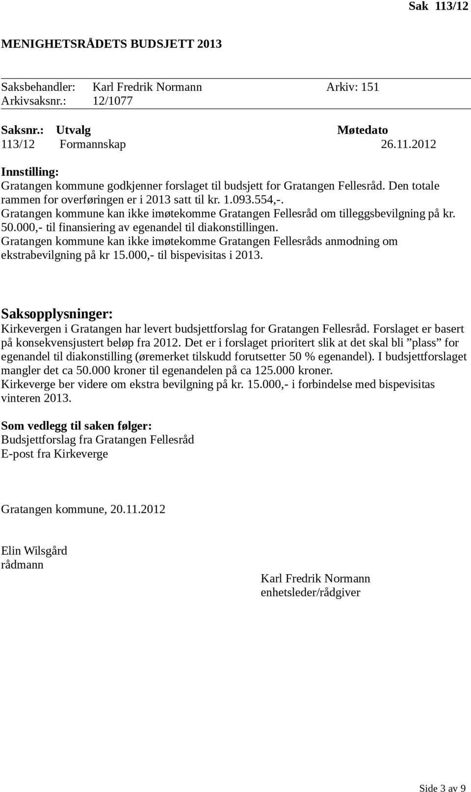 000,- til finansiering av egenandel til diakonstillingen. Gratangen kommune kan ikke imøtekomme Gratangen Fellesråds anmodning om ekstrabevilgning på kr 15.000,- til bispevisitas i 2013.