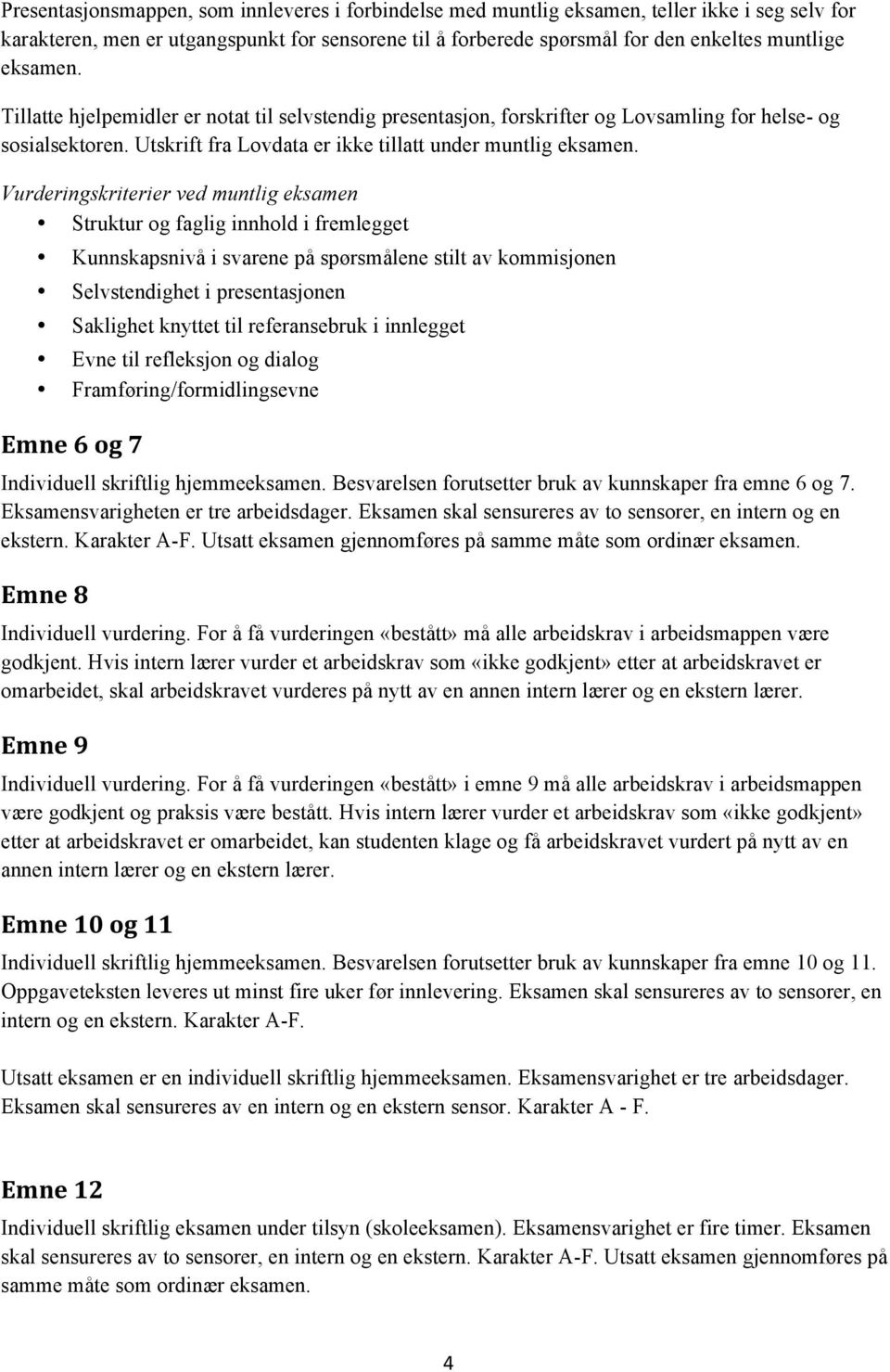 Vurderingskriterier ved muntlig eksamen Struktur og faglig innhold i fremlegget Kunnskapsnivå i svarene på spørsmålene stilt av kommisjonen Selvstendighet i presentasjonen Saklighet knyttet til