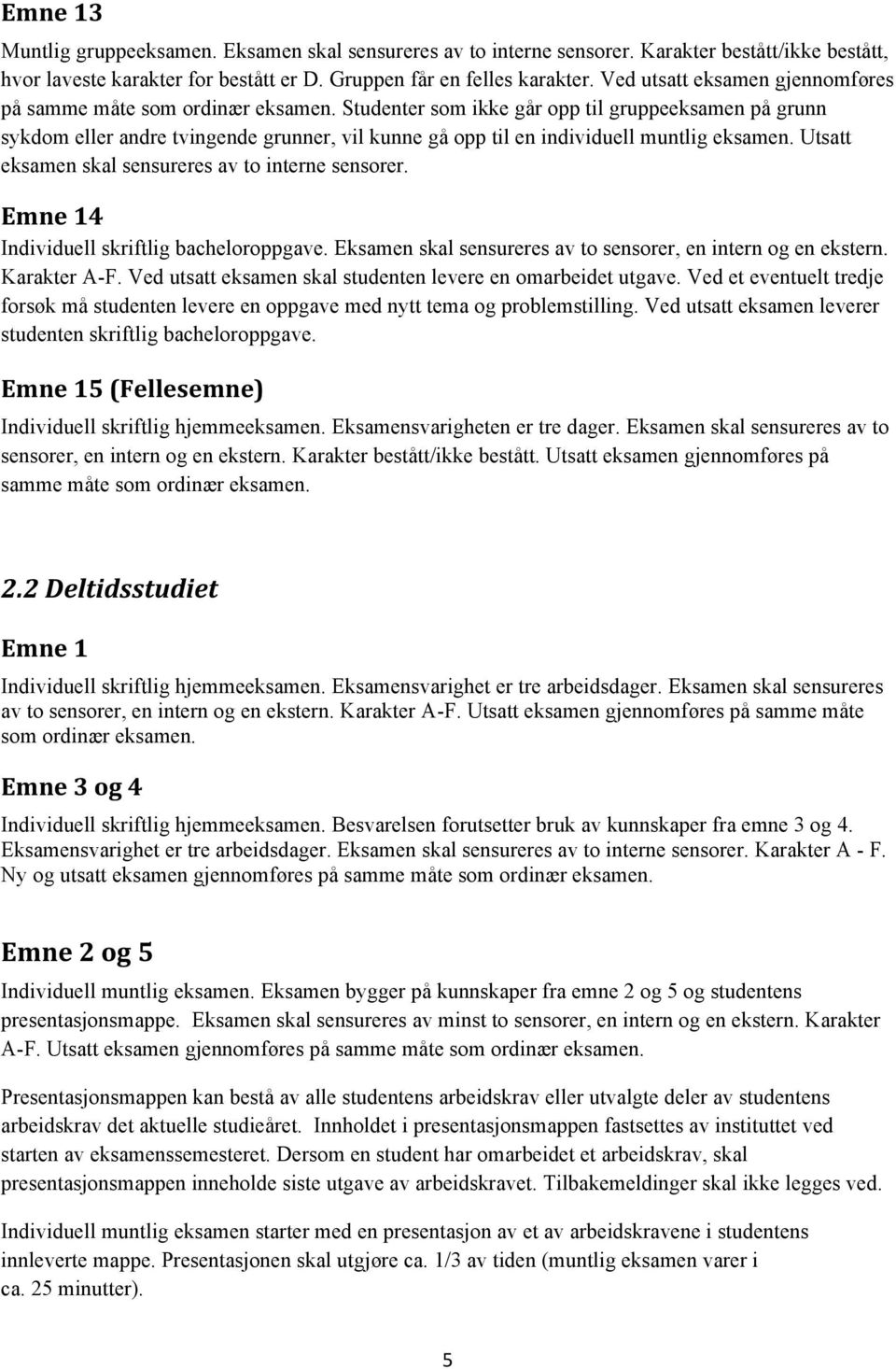 Studenter som ikke går opp til gruppeeksamen på grunn sykdom eller andre tvingende grunner, vil kunne gå opp til en individuell muntlig eksamen. Utsatt eksamen skal sensureres av to interne sensorer.