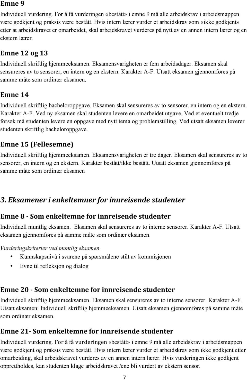 Emne-12-og-13 Individuell skriftlig hjemmeeksamen. Eksamensvarigheten er fem arbeidsdager. Eksamen skal sensureres av to sensorer, en intern og en ekstern. Karakter A-F.