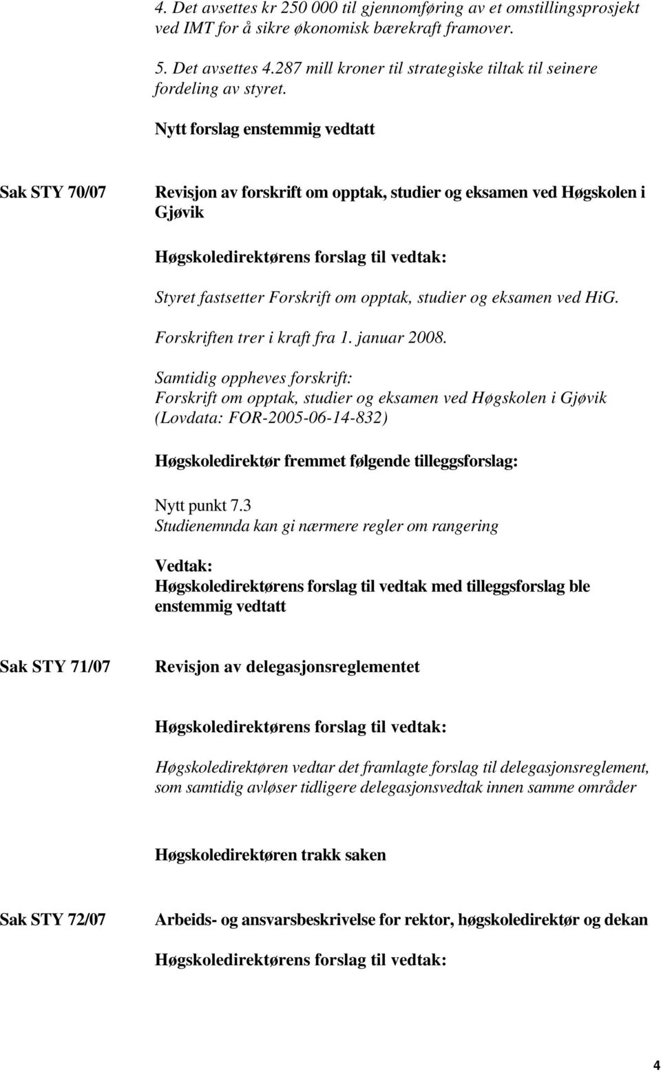 Nytt forslag enstemmig vedtatt Sak STY 70/07 Revisjon av forskrift om opptak, studier og eksamen ved Høgskolen i Gjøvik Styret fastsetter Forskrift om opptak, studier og eksamen ved HiG.