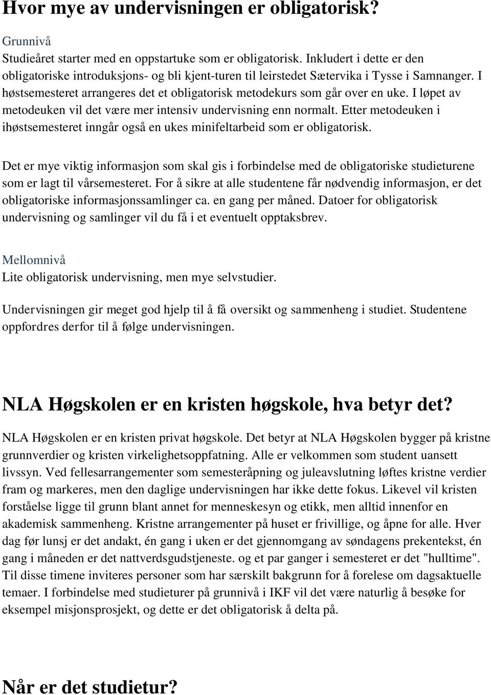 I løpet av metodeuken vil det være mer intensiv undervisning enn normalt. Etter metodeuken i ihøstsemesteret inngår også en ukes minifeltarbeid som er obligatorisk.