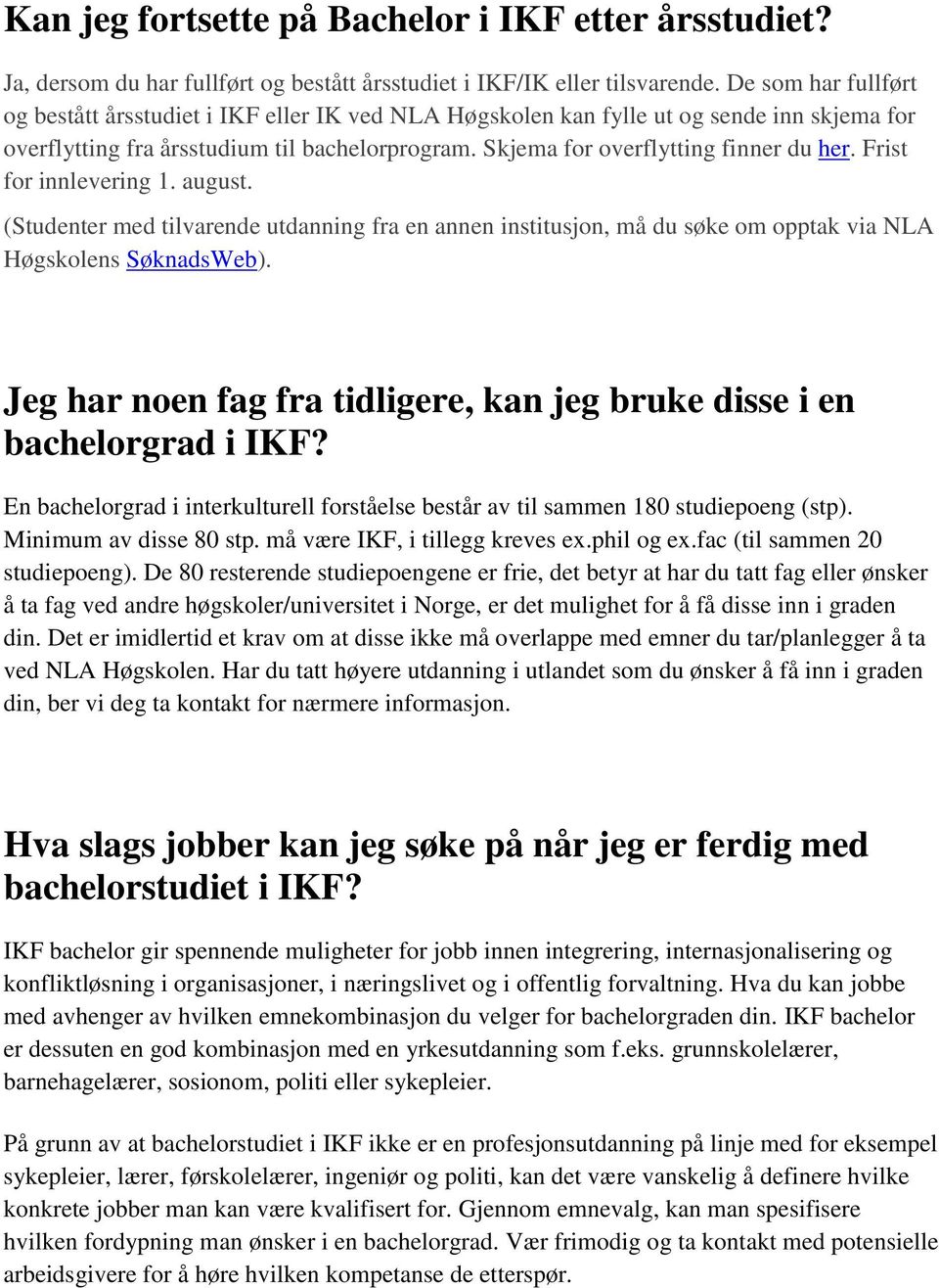 Frist for innlevering 1. august. (Studenter med tilvarende utdanning fra en annen institusjon, må du søke om opptak via NLA Høgskolens SøknadsWeb).