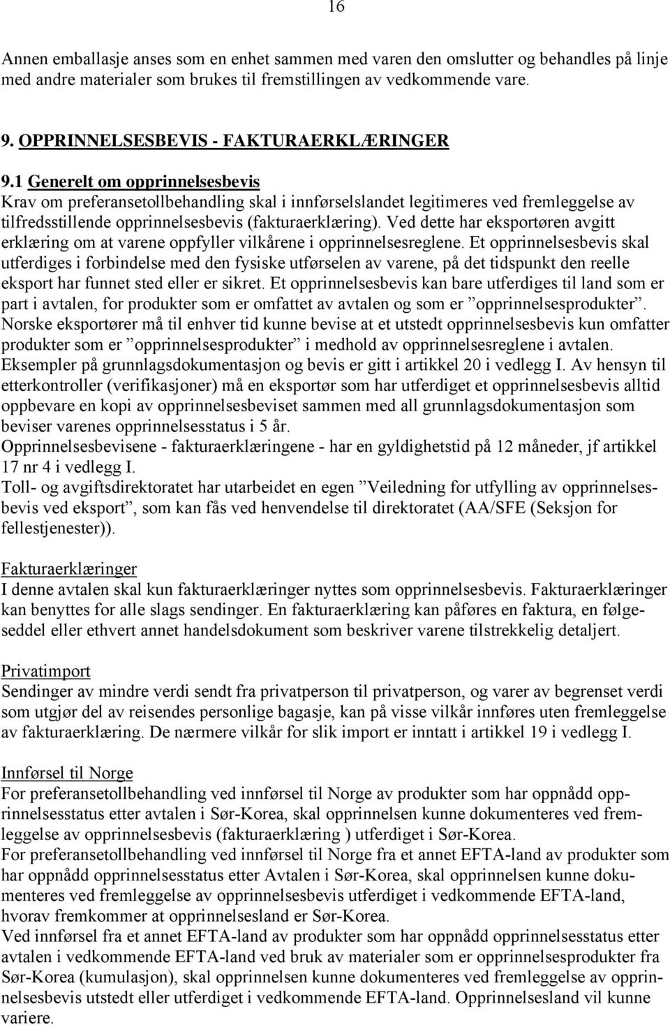 1 Generelt om opprinnelsesbevis Krav om preferansetollbehandling skal i innførselslandet legitimeres ved fremleggelse av tilfredsstillende opprinnelsesbevis (fakturaerklæring).