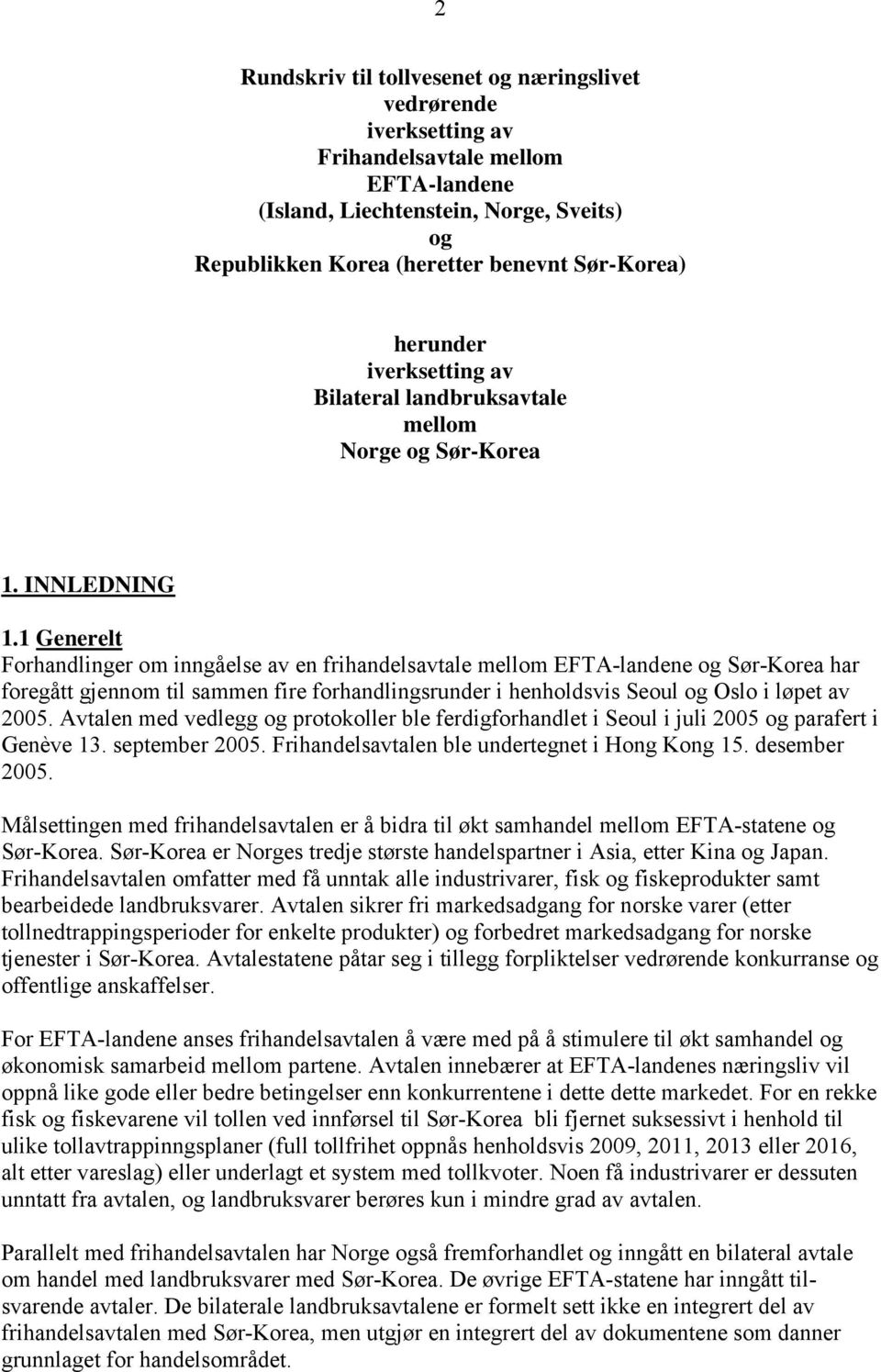 1 Generelt Forhandlinger om inngåelse av en frihandelsavtale mellom EFTA-landene og Sør-Korea har foregått gjennom til sammen fire forhandlingsrunder i henholdsvis Seoul og Oslo i løpet av 2005.