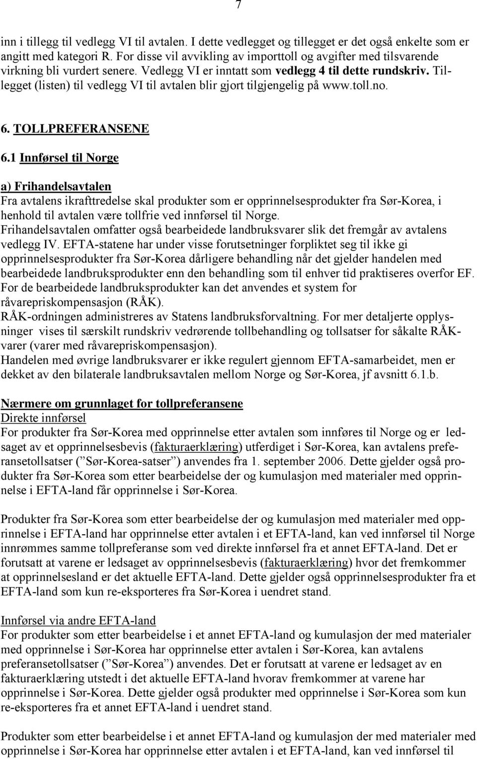 Tillegget (listen) til vedlegg VI til avtalen blir gjort tilgjengelig på www.toll.no. 6. TOLLPREFERANSENE 6.