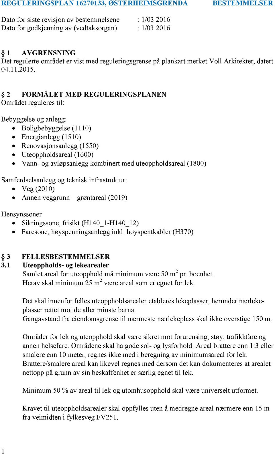 2 FORMÅLET MED REGULERINGSPLANEN Området reguleres til: Bebyggelse og anlegg: Boligbebyggelse (1110) Energianlegg (1510) Renovasjonsanlegg (1550) Uteoppholdsareal (1600) Vann- og avløpsanlegg