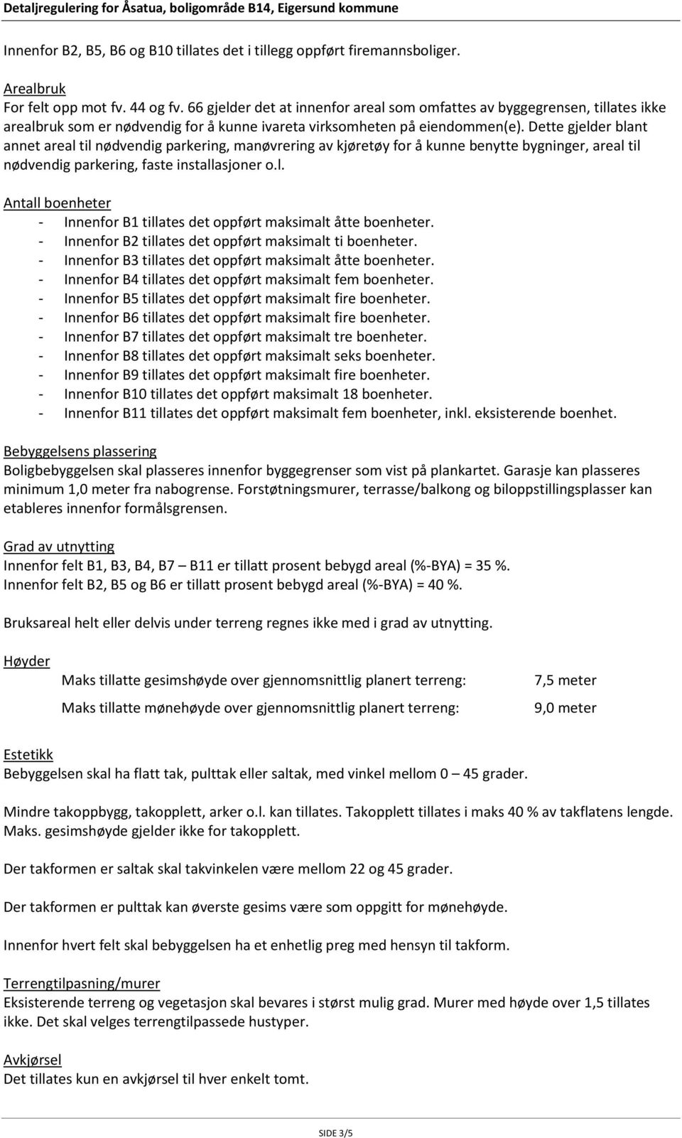 Dette gjelder blant annet areal til nødvendig parkering, manøvrering av kjøretøy for å kunne benytte bygninger, areal til nødvendig parkering, faste installasjoner o.l. Antall boenheter - Innenfor B1 tillates det oppført maksimalt åtte boenheter.