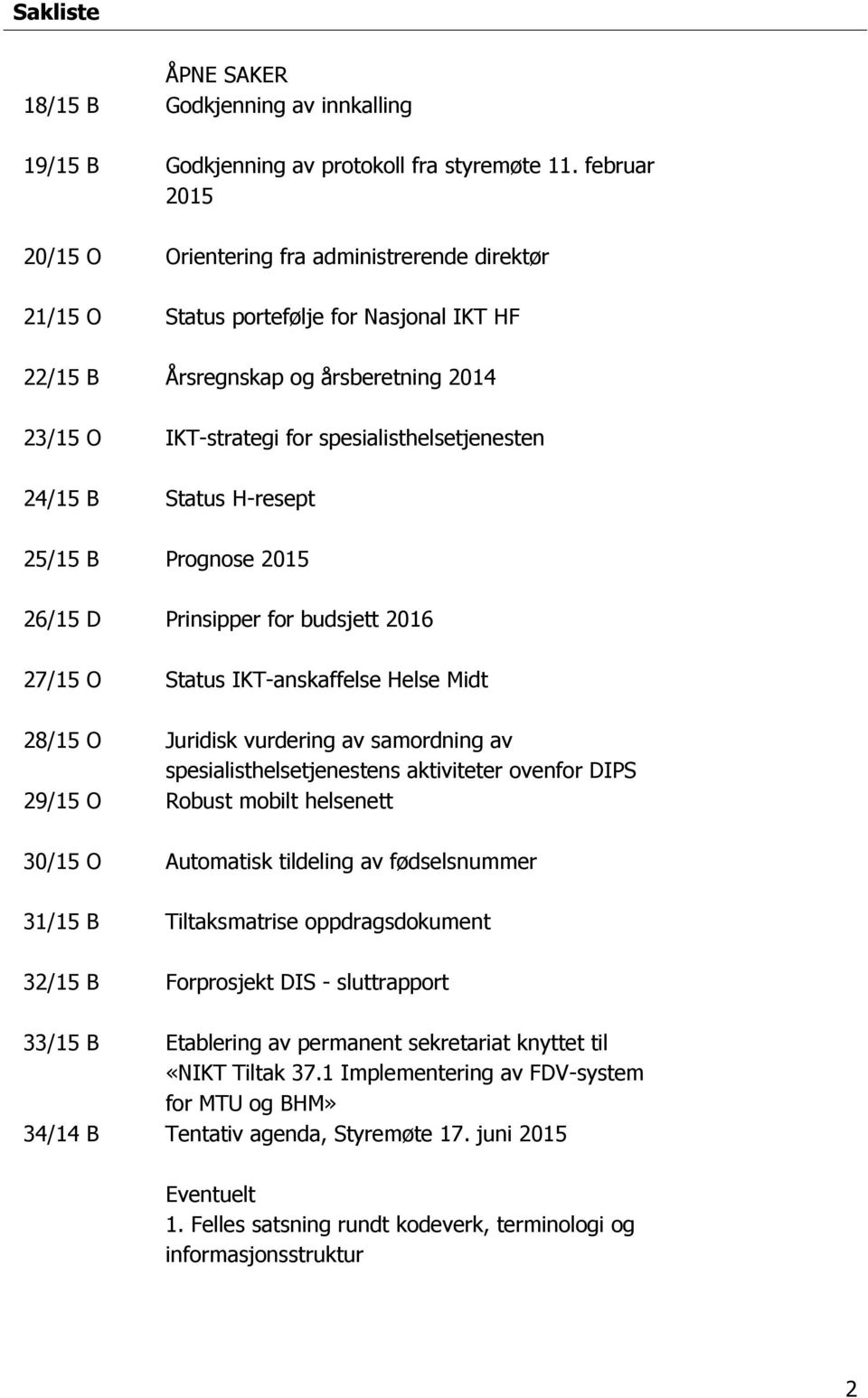 24/15 B Status H-resept 25/15 B Prognose 2015 26/15 D Prinsipper for budsjett 2016 27/15 O Status IKT-anskaffelse Helse Midt 28/15 O 29/15 O 30/15 O 31/15 B 32/15 B Juridisk vurdering av samordning