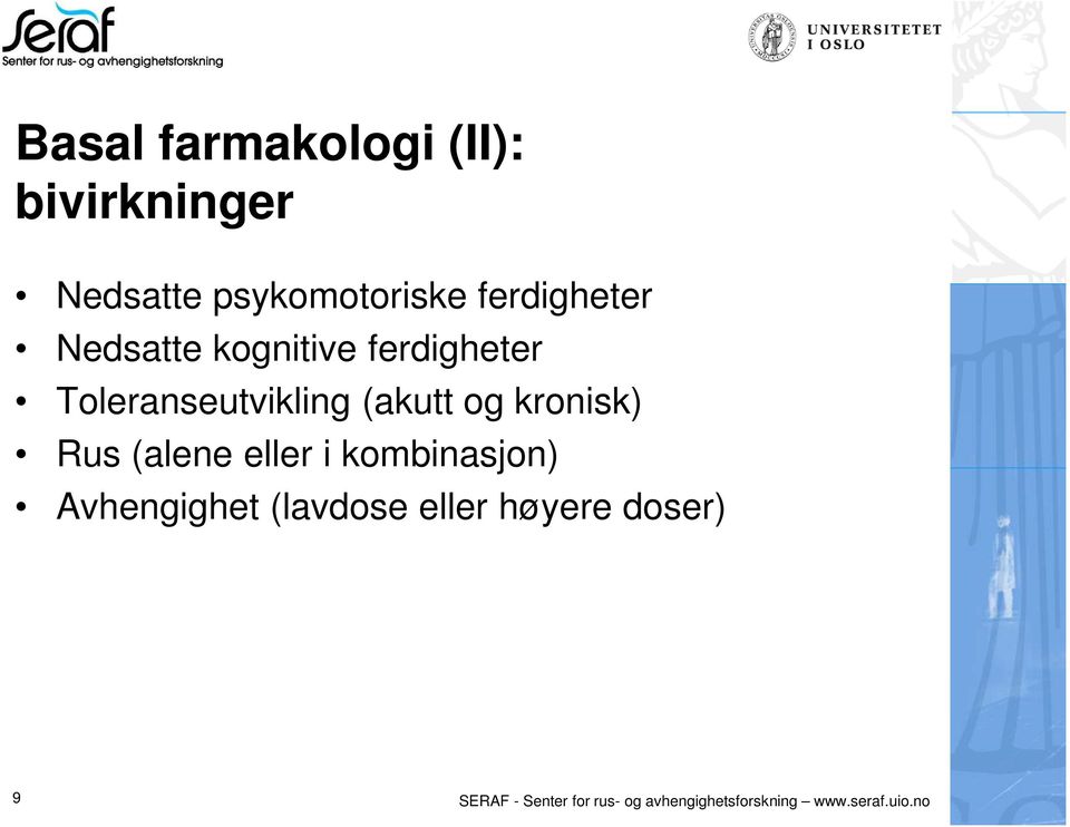 og kronisk) Rus (alene eller i kombinasjon) Avhengighet (lavdose eller