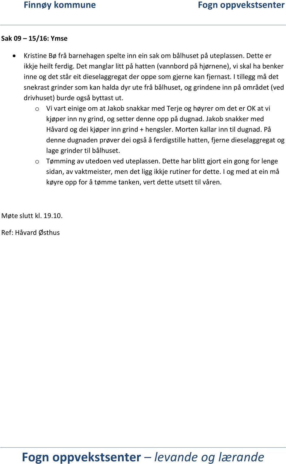 I tillegg må det snekrast grinder som kan halda dyr ute frå bålhuset, og grindene inn på området (ved drivhuset) burde også byttast ut.