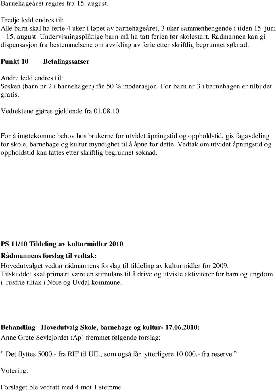 For barn nr 3 i barnehagen er tilbudet gratis. Vedtektene gjøres gjeldende fra 01.08.