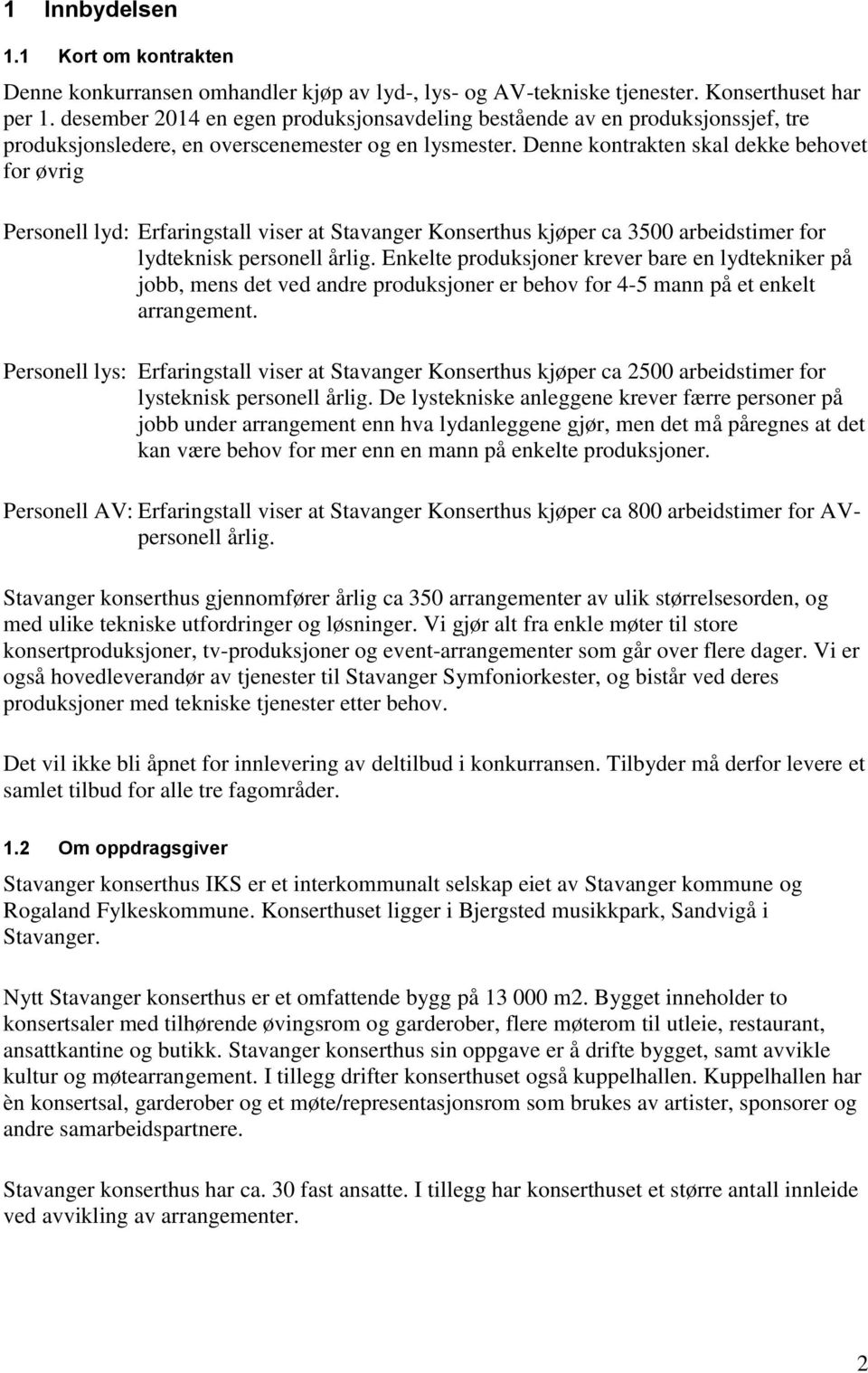 Denne kontrakten skal dekke behovet for øvrig Personell lyd: Erfaringstall viser at Stavanger Konserthus kjøper ca 3500 arbeidstimer for lydteknisk personell årlig.