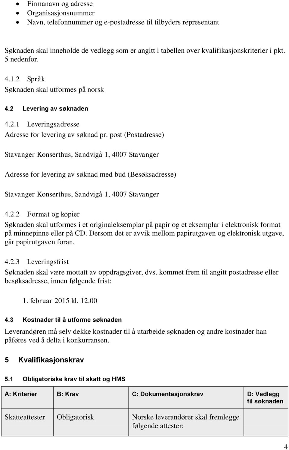 post (Postadresse) Stavanger Konserthus, Sandvigå 1, 4007 Stavanger Adresse for levering av søknad med bud (Besøksadresse) Stavanger Konserthus, Sandvigå 1, 4007 Stavanger 4.2.