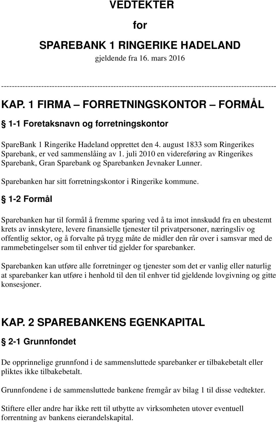 juli 2010 en videreføring av Ringerikes Sparebank, Gran Sparebank og Sparebanken Jevnaker Lunner. Sparebanken har sitt forretningskontor i Ringerike kommune.