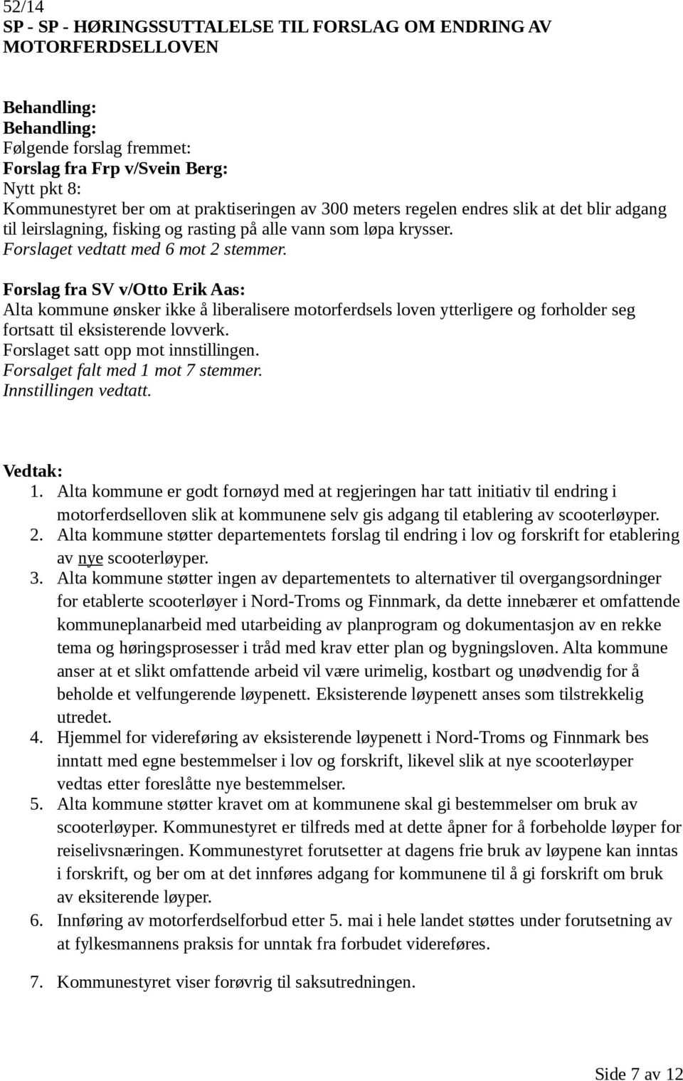 Forslag fra SV v/otto Erik Aas: Alta kommune ønsker ikke å liberalisere motorferdsels loven ytterligere og forholder seg fortsatt til eksisterende lovverk. Forslaget satt opp mot innstillingen.