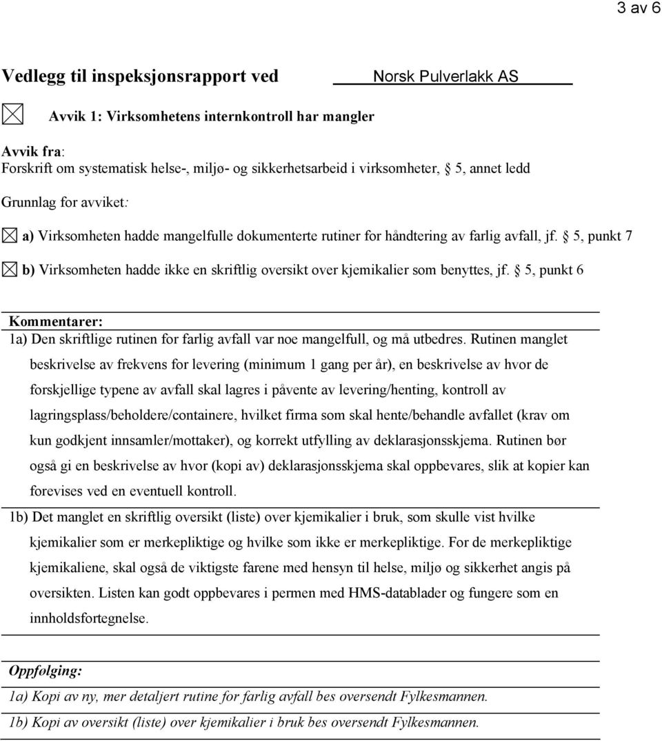 5, punkt 6 1a) Den skriftlige rutinen for farlig avfall var noe mangelfull, og må utbedres.