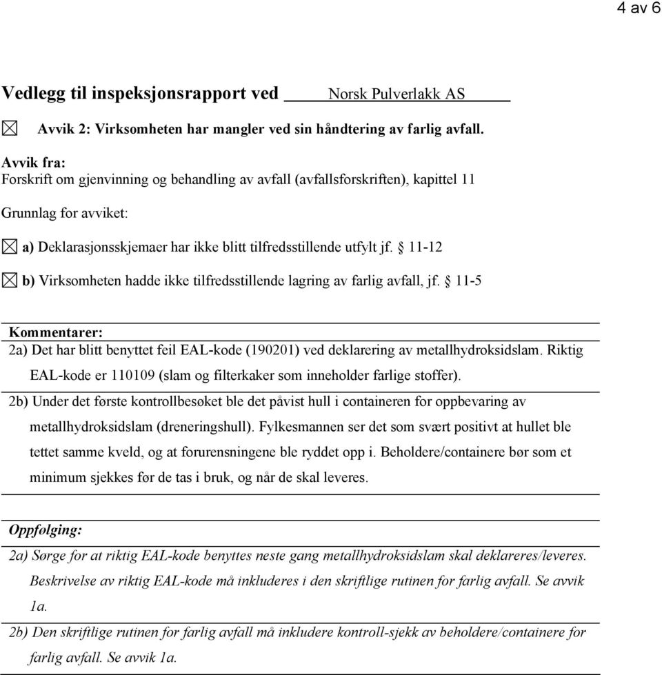 11-12 b) Virksomheten hadde ikke tilfredsstillende lagring av farlig avfall, jf. 11-5 2a) Det har blitt benyttet feil EAL-kode (190201) ved deklarering av metallhydroksidslam.