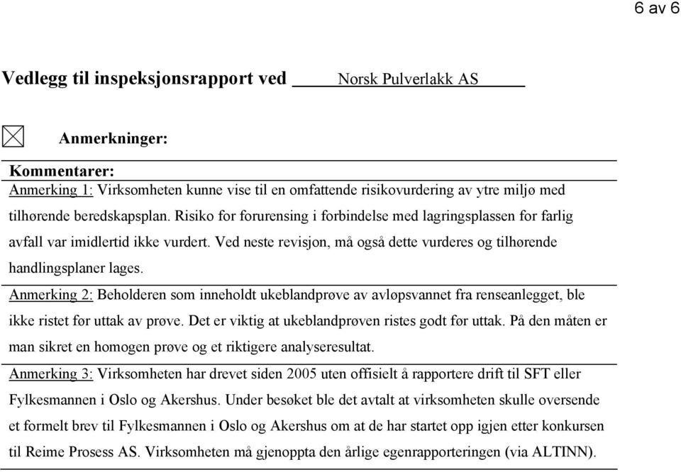 Anmerking 2: Beholderen som inneholdt ukeblandprøve av avløpsvannet fra renseanlegget, ble ikke ristet før uttak av prøve. Det er viktig at ukeblandprøven ristes godt før uttak.