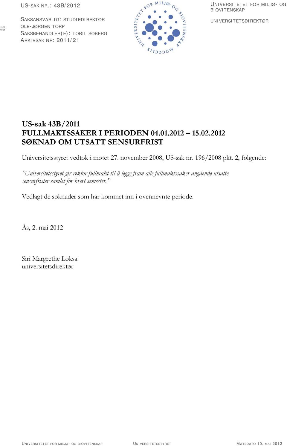 2, følgende: Universitetsstyret gir rektor fullmakt til å legge fram alle fullmaktssaker angående utsatte