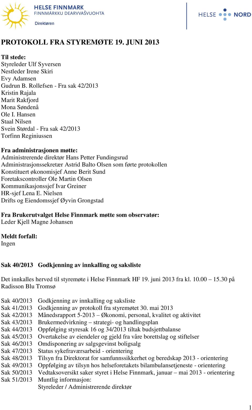 Hansen Staal Nilsen Svein Størdal - Fra sak 42/2013 Torfinn Reginiussen Fra administrasjonen møtte: Administrerende direktør Hans Petter Fundingsrud Administrasjonssekretær Astrid Balto Olsen som