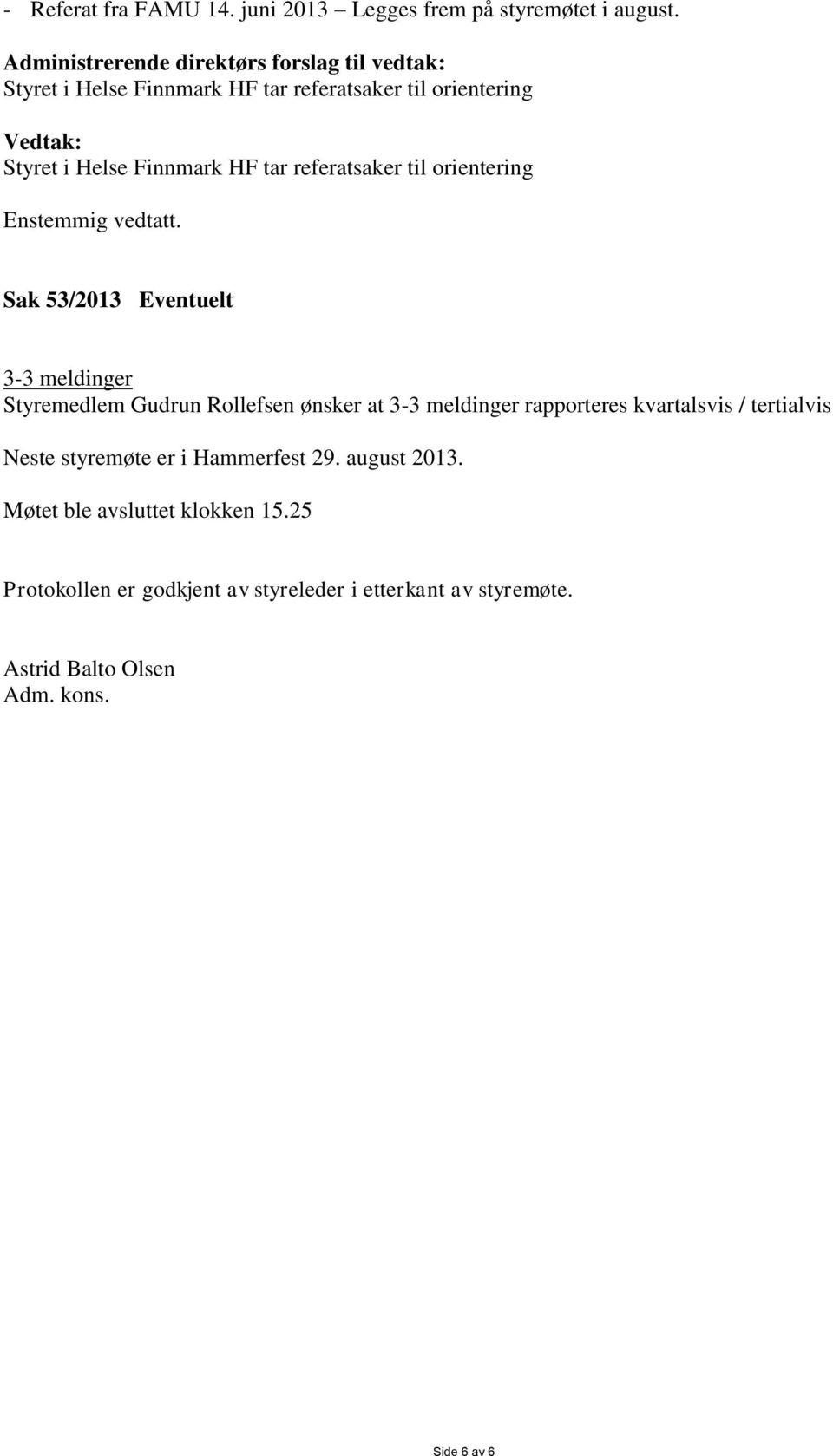 53/2013 Eventuelt 3-3 meldinger Styremedlem Gudrun Rollefsen ønsker at 3-3 meldinger rapporteres kvartalsvis / tertialvis