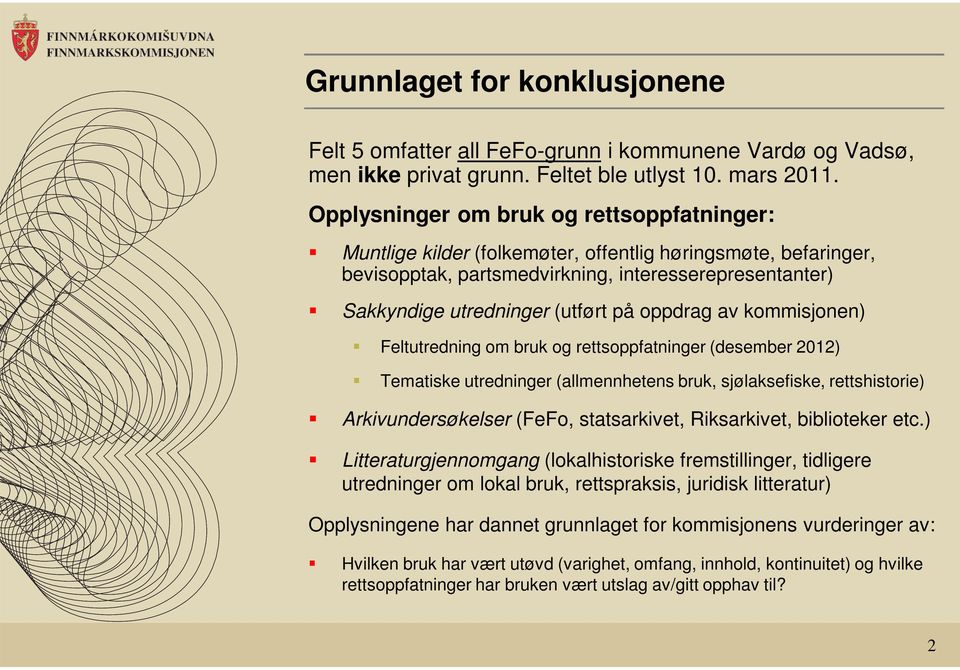 oppdrag av kommisjonen) Feltutredning om bruk og rettsoppfatninger (desember 2012) Tematiske utredninger (allmennhetens bruk, sjølaksefiske, rettshistorie) Arkivundersøkelser (FeFo, statsarkivet,